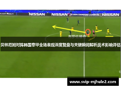 贝林厄姆对阵韩国意甲全场表现深度复盘与关键瞬间解析战术影响评估