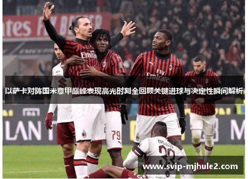 以萨卡对阵国米意甲巅峰表现高光时刻全回顾关键进球与决定性瞬间解析