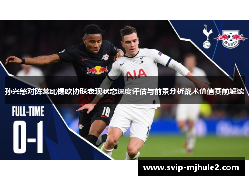 孙兴慜对阵莱比锡欧协联表现状态深度评估与前景分析战术价值赛前解读
