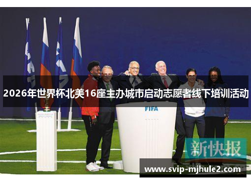 2026年世界杯北美16座主办城市启动志愿者线下培训活动