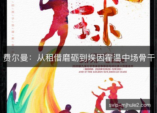费尔曼:从租借磨砺到埃因霍温中场骨干 费尔曼:从租借磨砺到埃因霍温中场骨干